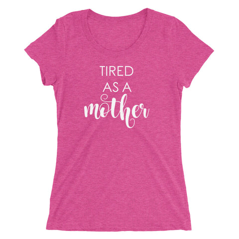 Tired As A Mother Ladies T-shirt